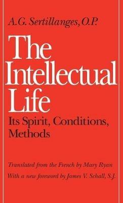 The Intellectual Life: Its Spirit, Conditions, Methods - A.G. Sertillanges - cover