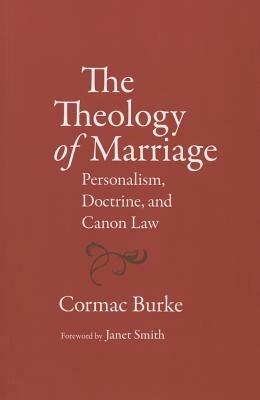 The Theology of Marriage: Personalism, Doctrine and Canon Law - Cormac Burke - cover