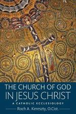 The Church of God in Jesus Christ: A Catholic Ecclesiology