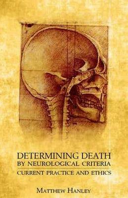 Determining Death by Neurological Criteria: Current Practice and Ethics - Matthew Hanley - cover