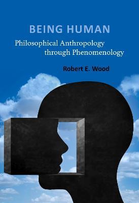 Being Human: Philosophical Anthropology through Phenomenology - Robert E. Wood - cover