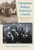 Ukrainian Bishop, American Church: Constantine Bohachevsky and the Ukrainian Catholic Church