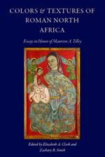 Colors and Textures of Roman North Africa: Essays in Memory of Maureen A. Tilley