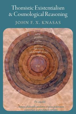 Thomistic Existentialism and Cosmological Reasoning - John F.X. Knasas - cover