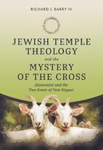 Jewish Temple Theology and the Mystery of the Cross: Atonement and the Two Goats of Yom Kippur