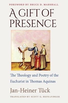 A Gift of Presence: The Theology and Poetry of the Eucharist in Thomas Aquinas - Jan-Heiner Tuck - cover