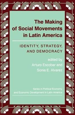 The Making Of Social Movements In Latin America: Identity, Strategy, And Democracy - Arturo Escobar,Sonia E Alvarez - cover