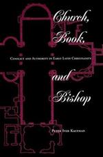Church, Book, And Bishop: Conflict And Authority In Early Latin Christianity