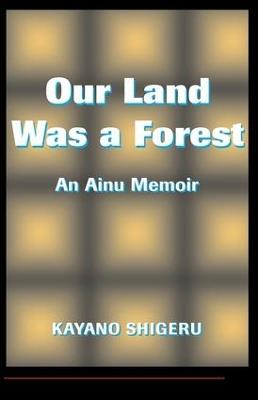 Our Land Was A Forest: An Ainu Memoir - Kayano Shigeru,Mark Selden - cover