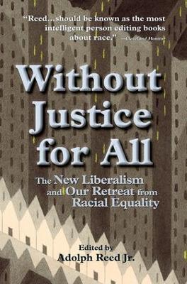 Without Justice For All: The New Liberalism And Our Retreat From Racial Equality - Adolph Reed Jr. - cover
