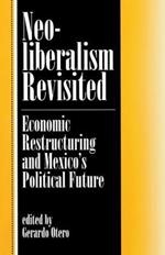 Neoliberalism Revisited: Economic Restructuring And Mexico's Political Future