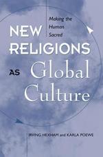 New Religions As Global Cultures: Making The Human Sacred