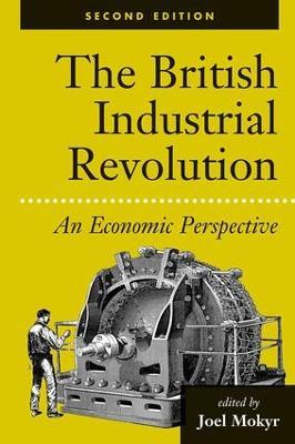 The British Industrial Revolution: An Economic Perspective - Joel Mokyr - cover