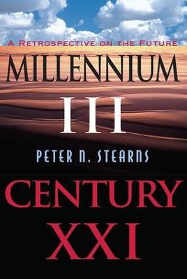 Millennium Iii, Century Xxi: A Retrospective On The Future - Peter N Stearns - cover