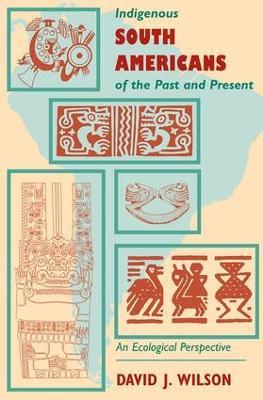Indigenous South Americans Of The Past And Present: An Ecological Perspective - David J. Wilson - cover