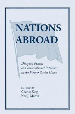 Nations Abroad: Diaspora Politics And International Relations In The Former Soviet Union - Charles King,Neil Melvin - cover