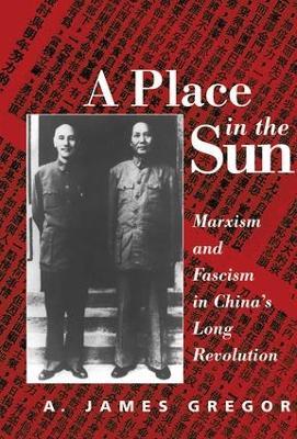 A Place In The Sun: Marxism And Fascimsm In China's Long Revolution - A. James Gregor - cover