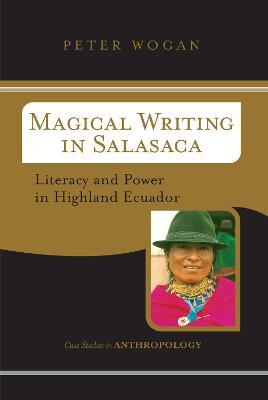 Magical Writing In Salasaca: Literacy And Power In Highland Ecuador - Peter Wogan - cover