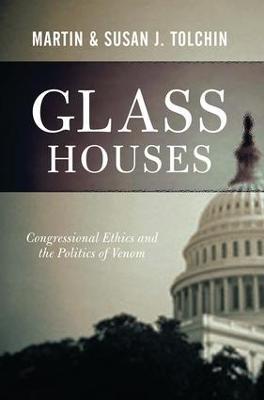 Glass Houses: Congressional Ethics And The Politics Of Venom - Martin Tolchin - cover
