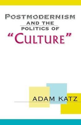 Postmodernism And The Politics Of 'Culture' - Adam Katz - cover