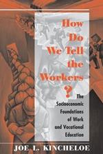 How Do We Tell The Workers?: The Socioeconomic Foundations Of Work And Vocational Education