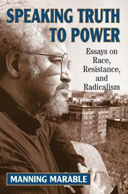 Speaking Truth To Power: Essays On Race, Resistance, And Radicalism - Manning Marable - cover