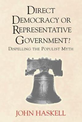 Direct Democracy Or Representative Government? Dispelling The Populist Myth - John Haskell - cover