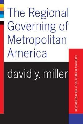 The Regional Governing Of Metropolitan America - David Miller - cover