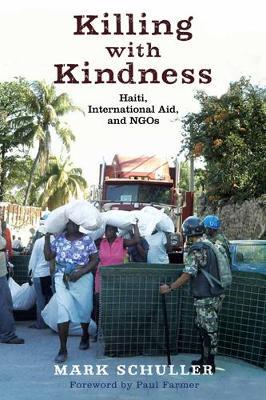 Killing with Kindness: Haiti, International Aid, and NGOs - Mark Schuller - cover