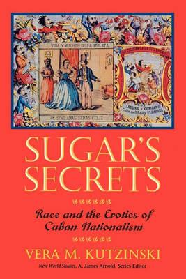 Sugar's Secrets: Race and the Erotics of Cuban Nationalism - Vera M. Kutzinski - cover