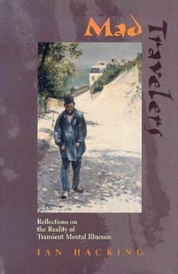 Mad Travelers: Reflections on the Reality of Transient Mental Illnesses - Ian Hacking - cover