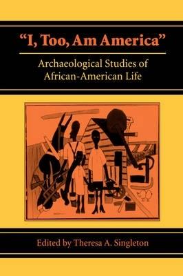 I, Too, am America: Archaeological Studies of African-American Life - cover
