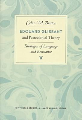 Edouard Glissant and Postcolonial Theory: Strategies of Language and Resistance - Celia Britton (Carnegie Professor of French, Aberdeen University) - cover