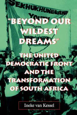 Beyond Our Wildest Dreams: The United Democratic Front and the Transformation of South Africa - Ineke van Kessel - cover