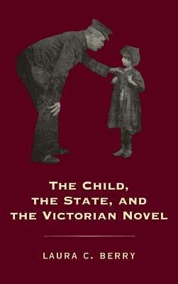 The Child, the State and the Victorian Novel - Laura C. Berry - cover