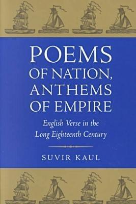 Poems of Nation, Anthems of Empire: English Verse in the Long Eighteenth Century - Suvir Kaul - cover