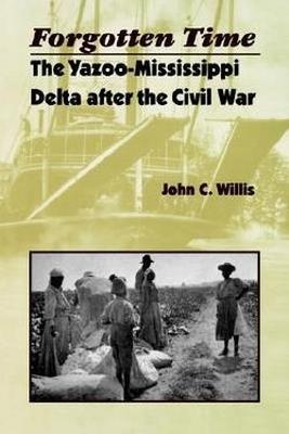 Forgotten Time: The Yazoo-Mississippi Delta After the Civil War - John C. Willis - cover