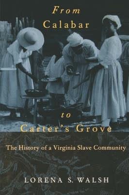 From Calabar to Carter's Grove: The History of a Virginia Slave Community - Lorena S. Walsh - cover