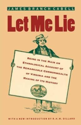 Let Me Lie: Being in the Main an Ethnological Account of the Remarkable Commonwealth of Virginia and the Making of Its History - James Branch Cabell - cover