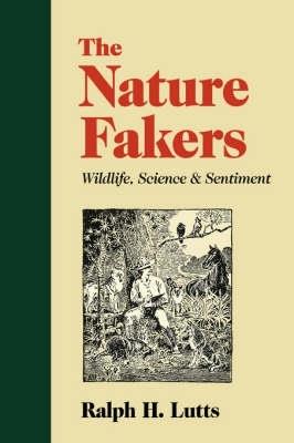 The Nature Fakers: Wildlife, Science and Sentiment - Ralph H. Lutts - cover