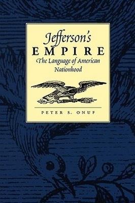 Jefferson's Empire: The Language of American Nationhood - Peter S. Onuf - cover