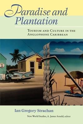 Paradise and Plantation: Tourism and Culture in the Anglophone Caribbean - Ian Gregory Strachan - cover