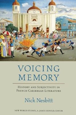 Voicing Memory: History and Subjectivity in French Caribbean Literature - Nick Nesbitt - cover