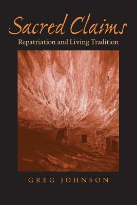 Sacred Claims: Repatriation and Living Tradition - Greg Johnson - cover
