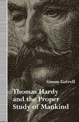 Thomas Hardy and the Proper Study of Mankind - Simon Gatrell - cover