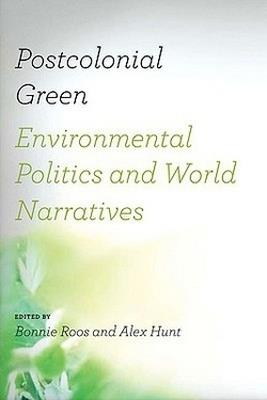 Postcolonial Green: Environmental Politics and World Narratives - cover