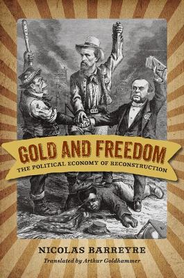 Gold and Freedom: The Political Economy of Reconstruction - Nicolas Barreyre - cover