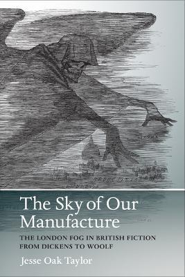 Sky of Our Manufacture: The London Fog in British Fiction from Dickens to Woolf - Jesse Oak Taylor - cover