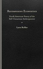 Recomposing Ecopoetics: North American Poetry of the Self-Conscious Anthropocene