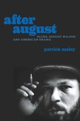 After August: Blues, August Wilson, and American Drama - Patrick Maley - cover